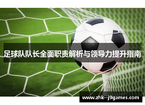 足球队队长全面职责解析与领导力提升指南